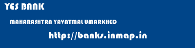 YES BANK  MAHARASHTRA YAVATMAL UMARKHED   banks information 